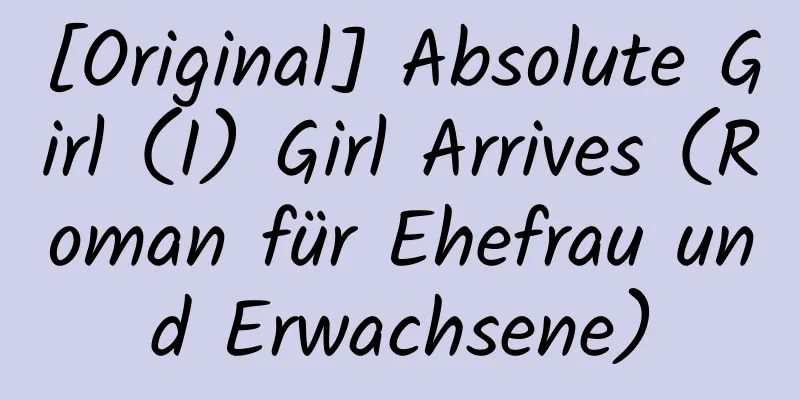 [Original] Absolute Girl (I) Girl Arrives (Roman für Ehefrau und Erwachsene)