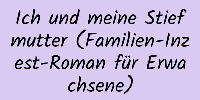 Ich und meine Stiefmutter (Familien-Inzest-Roman für Erwachsene)