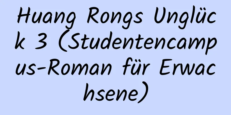 Huang Rongs Unglück 3 (Studentencampus-Roman für Erwachsene)