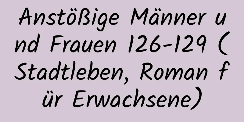 Anstößige Männer und Frauen 126-129 (Stadtleben, Roman für Erwachsene)