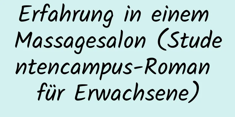 Erfahrung in einem Massagesalon (Studentencampus-Roman für Erwachsene)