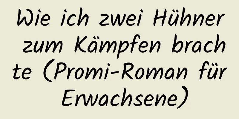 Wie ich zwei Hühner zum Kämpfen brachte (Promi-Roman für Erwachsene)