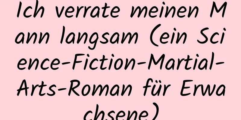 Ich verrate meinen Mann langsam (ein Science-Fiction-Martial-Arts-Roman für Erwachsene)