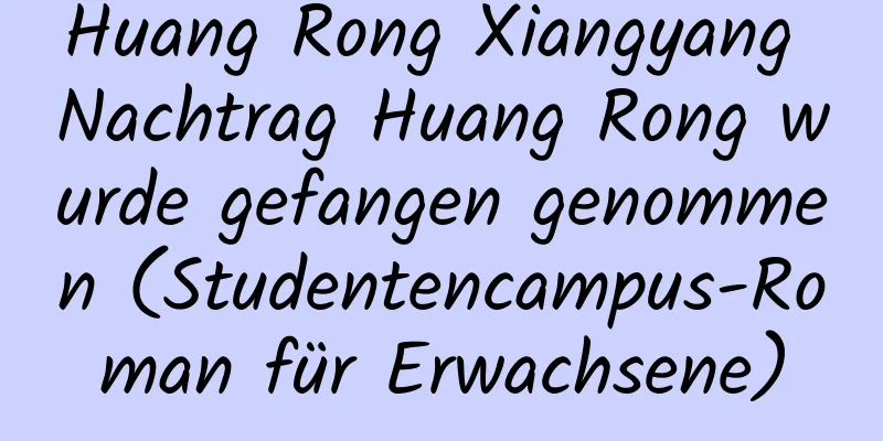 Huang Rong Xiangyang Nachtrag Huang Rong wurde gefangen genommen (Studentencampus-Roman für Erwachsene)