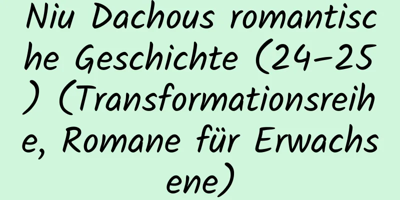 Niu Dachous romantische Geschichte (24–25) (Transformationsreihe, Romane für Erwachsene)