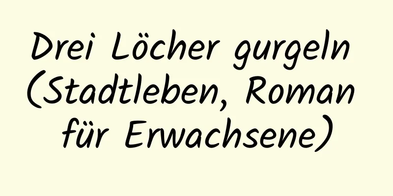 Drei Löcher gurgeln (Stadtleben, Roman für Erwachsene)