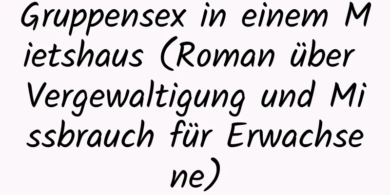 Gruppensex in einem Mietshaus (Roman über Vergewaltigung und Missbrauch für Erwachsene)