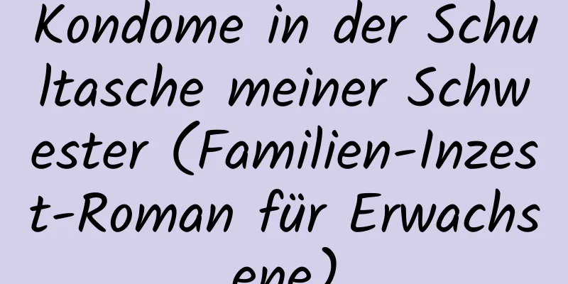 Kondome in der Schultasche meiner Schwester (Familien-Inzest-Roman für Erwachsene)