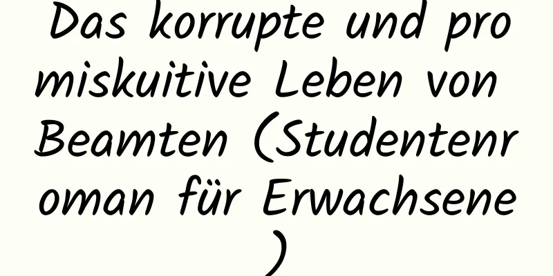 Das korrupte und promiskuitive Leben von Beamten (Studentenroman für Erwachsene)