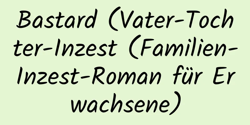 Bastard (Vater-Tochter-Inzest (Familien-Inzest-Roman für Erwachsene)