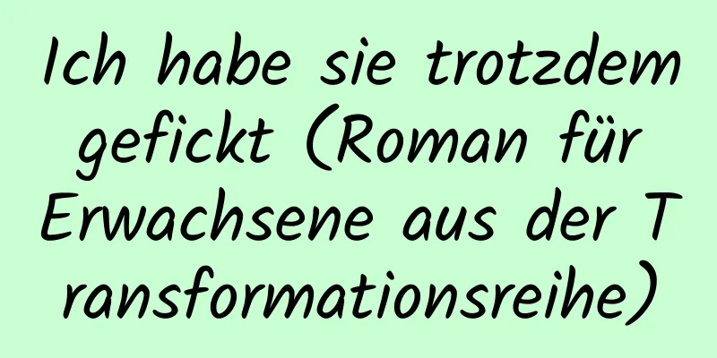 Ich habe sie trotzdem gefickt (Roman für Erwachsene aus der Transformationsreihe)