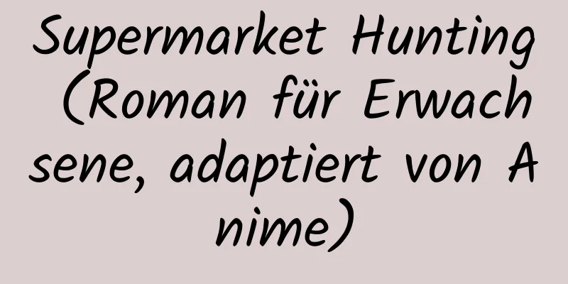 Supermarket Hunting (Roman für Erwachsene, adaptiert von Anime)