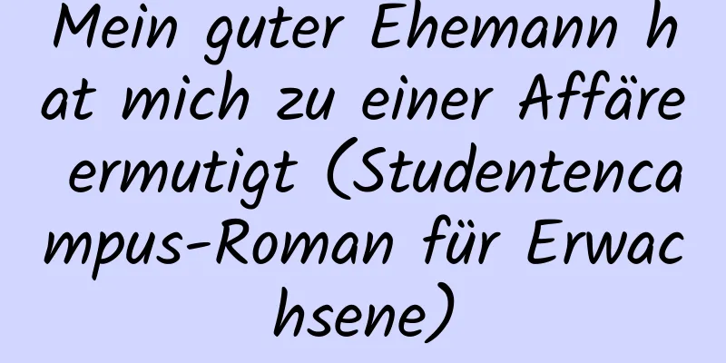 Mein guter Ehemann hat mich zu einer Affäre ermutigt (Studentencampus-Roman für Erwachsene)