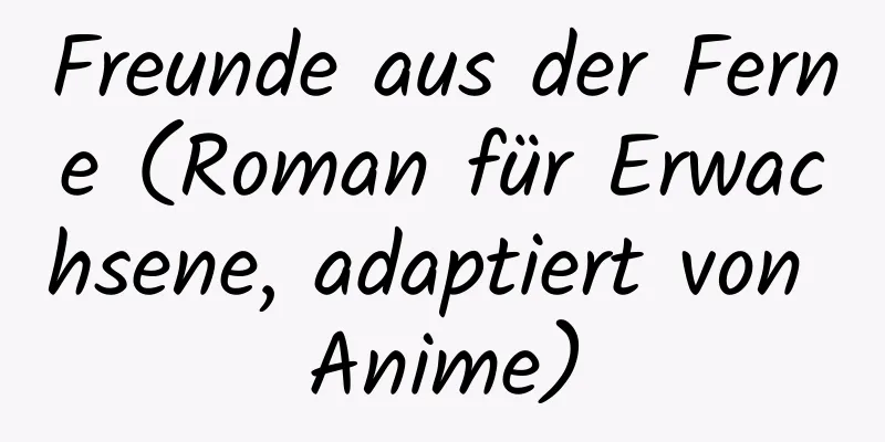 Freunde aus der Ferne (Roman für Erwachsene, adaptiert von Anime)