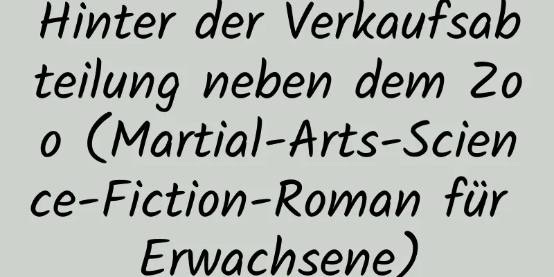 Hinter der Verkaufsabteilung neben dem Zoo (Martial-Arts-Science-Fiction-Roman für Erwachsene)