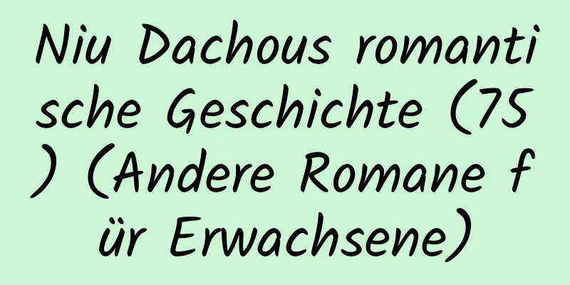 Niu Dachous romantische Geschichte (75) (Andere Romane für Erwachsene)