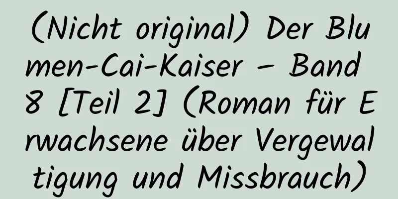 (Nicht original) Der Blumen-Cai-Kaiser – Band 8 [Teil 2] (Roman für Erwachsene über Vergewaltigung und Missbrauch)