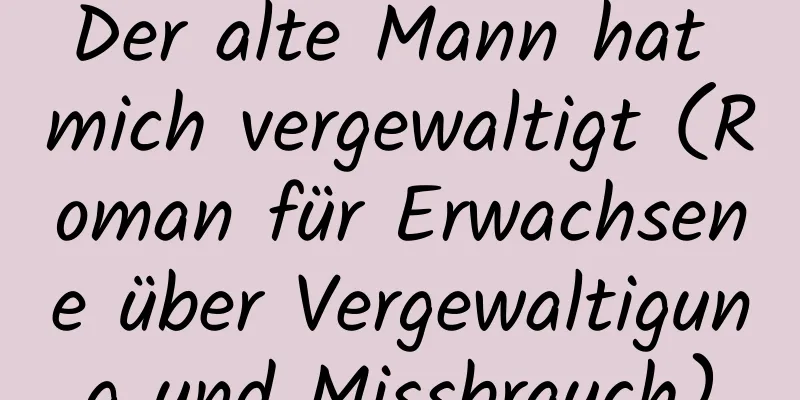 Der alte Mann hat mich vergewaltigt (Roman für Erwachsene über Vergewaltigung und Missbrauch)