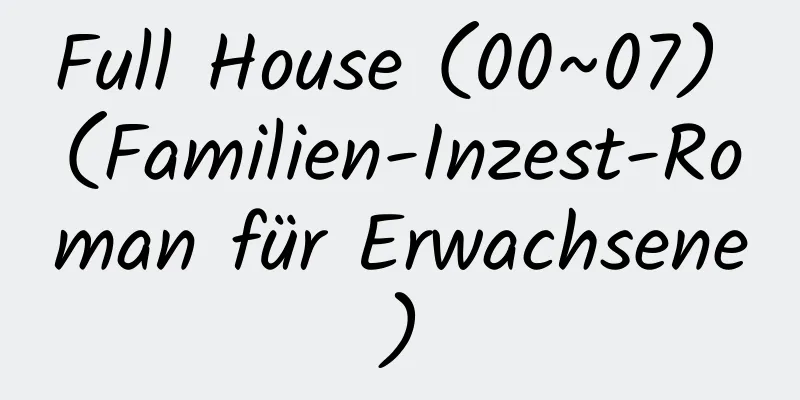 Full House (00~07) (Familien-Inzest-Roman für Erwachsene)