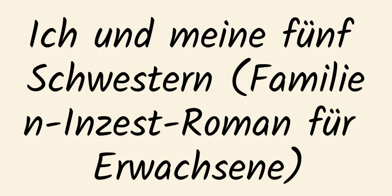 Ich und meine fünf Schwestern (Familien-Inzest-Roman für Erwachsene)