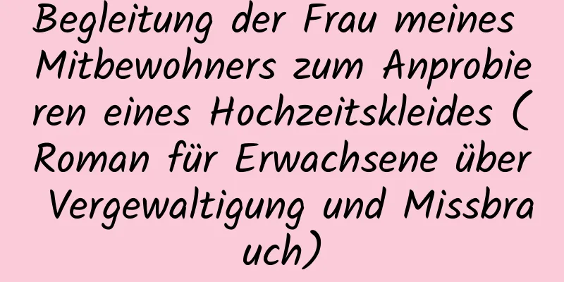 Begleitung der Frau meines Mitbewohners zum Anprobieren eines Hochzeitskleides (Roman für Erwachsene über Vergewaltigung und Missbrauch)