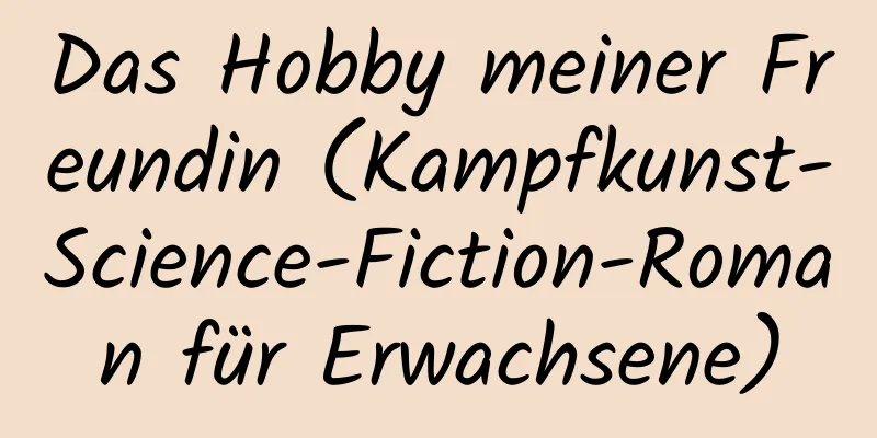 Das Hobby meiner Freundin (Kampfkunst-Science-Fiction-Roman für Erwachsene)