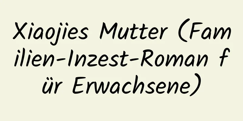 Xiaojies Mutter (Familien-Inzest-Roman für Erwachsene)