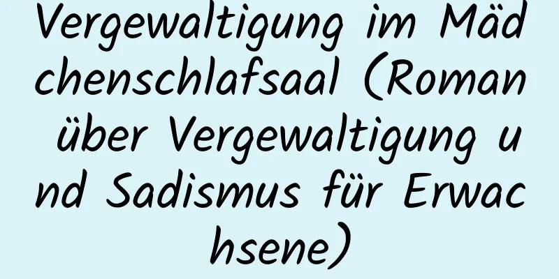 Vergewaltigung im Mädchenschlafsaal (Roman über Vergewaltigung und Sadismus für Erwachsene)