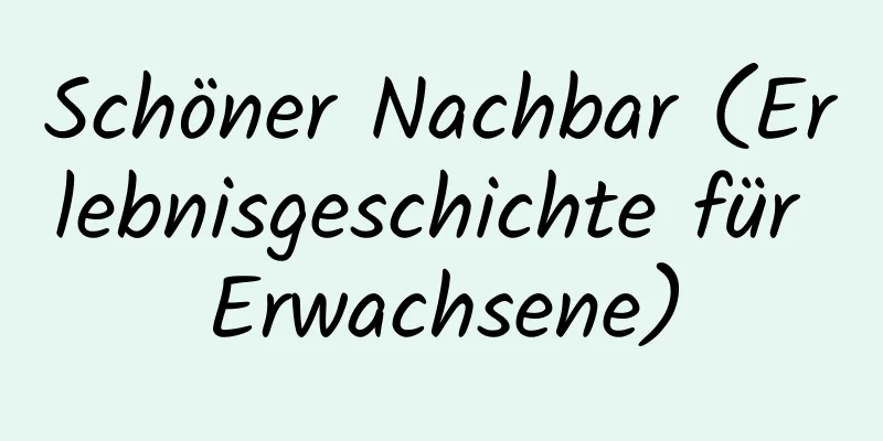 Schöner Nachbar (Erlebnisgeschichte für Erwachsene)