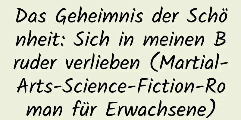 Das Geheimnis der Schönheit: Sich in meinen Bruder verlieben (Martial-Arts-Science-Fiction-Roman für Erwachsene)