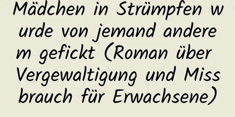 Mädchen in Strümpfen wurde von jemand anderem gefickt (Roman über Vergewaltigung und Missbrauch für Erwachsene)