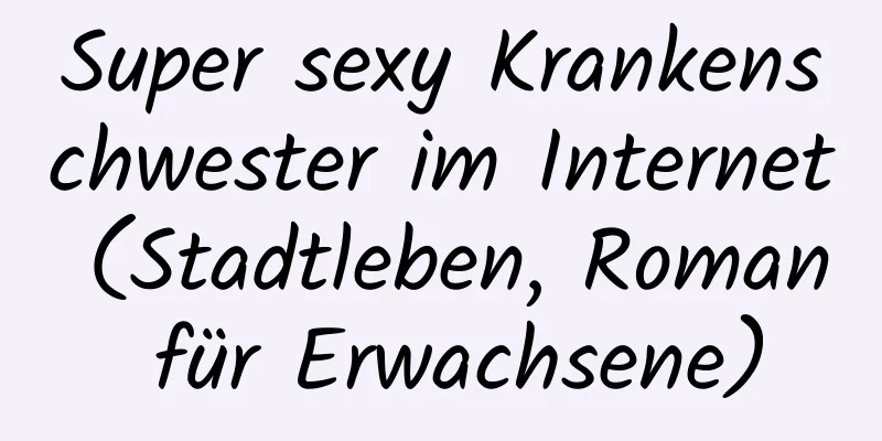 Super sexy Krankenschwester im Internet (Stadtleben, Roman für Erwachsene)