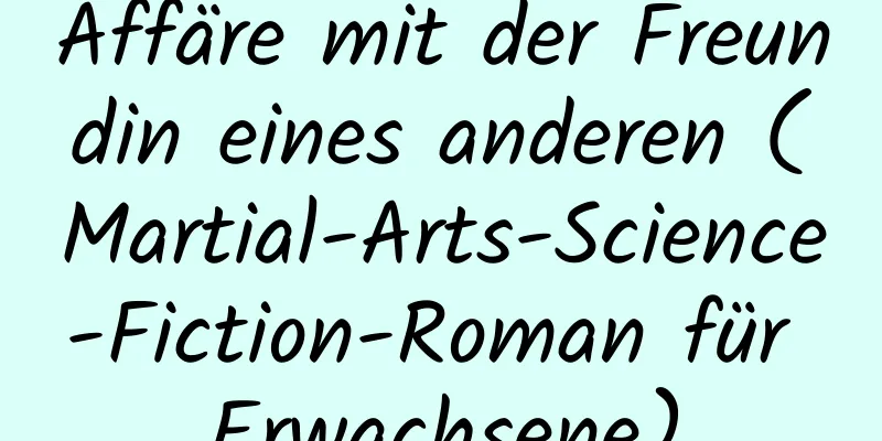 Affäre mit der Freundin eines anderen (Martial-Arts-Science-Fiction-Roman für Erwachsene)