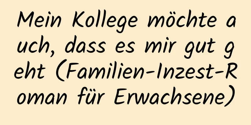 Mein Kollege möchte auch, dass es mir gut geht (Familien-Inzest-Roman für Erwachsene)