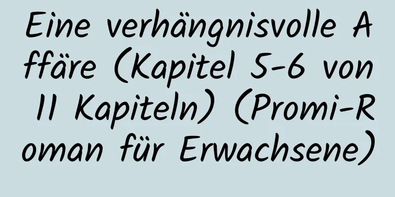 Eine verhängnisvolle Affäre (Kapitel 5-6 von 11 Kapiteln) (Promi-Roman für Erwachsene)