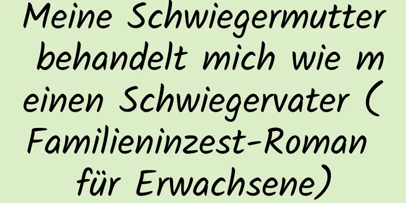 Meine Schwiegermutter behandelt mich wie meinen Schwiegervater (Familieninzest-Roman für Erwachsene)