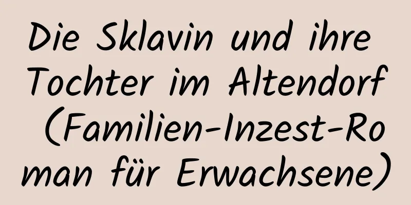 Die Sklavin und ihre Tochter im Altendorf (Familien-Inzest-Roman für Erwachsene)