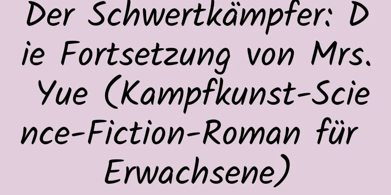 Der Schwertkämpfer: Die Fortsetzung von Mrs. Yue (Kampfkunst-Science-Fiction-Roman für Erwachsene)