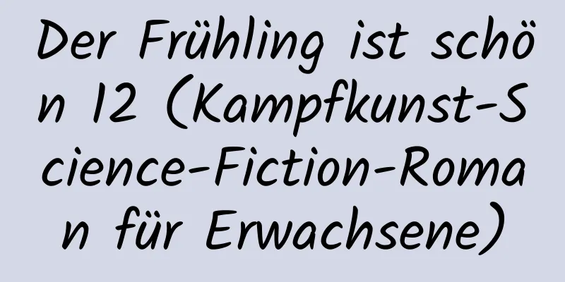 Der Frühling ist schön 12 (Kampfkunst-Science-Fiction-Roman für Erwachsene)