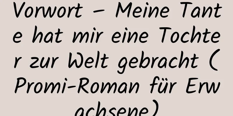 Vorwort – Meine Tante hat mir eine Tochter zur Welt gebracht (Promi-Roman für Erwachsene)