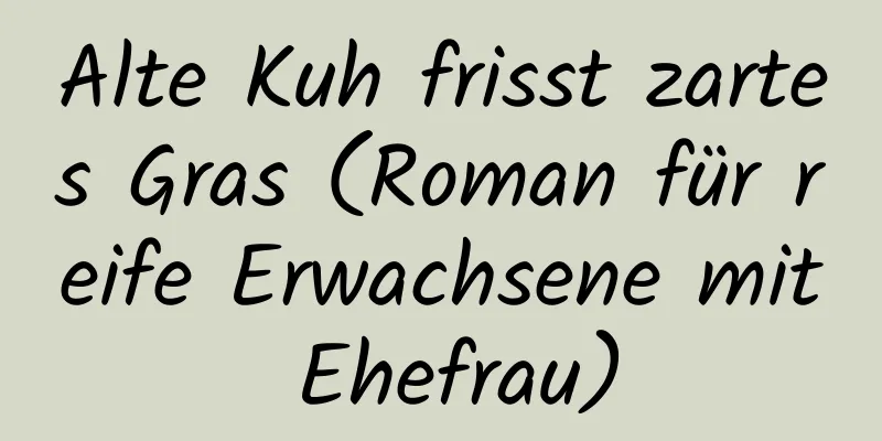 Alte Kuh frisst zartes Gras (Roman für reife Erwachsene mit Ehefrau)