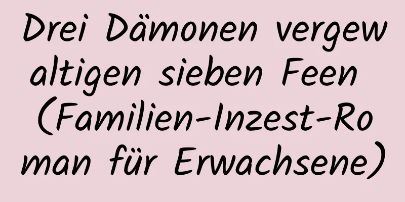 Drei Dämonen vergewaltigen sieben Feen (Familien-Inzest-Roman für Erwachsene)