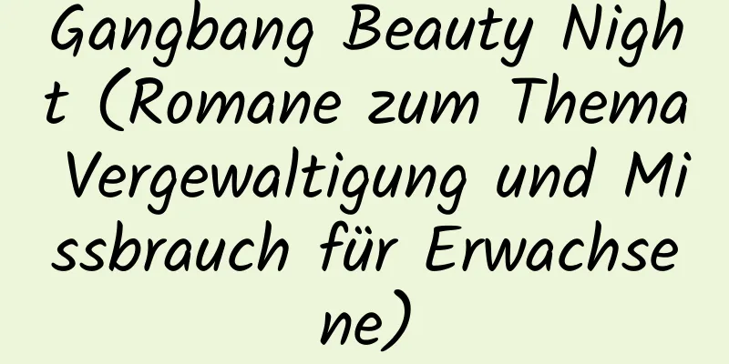 Gangbang Beauty Night (Romane zum Thema Vergewaltigung und Missbrauch für Erwachsene)