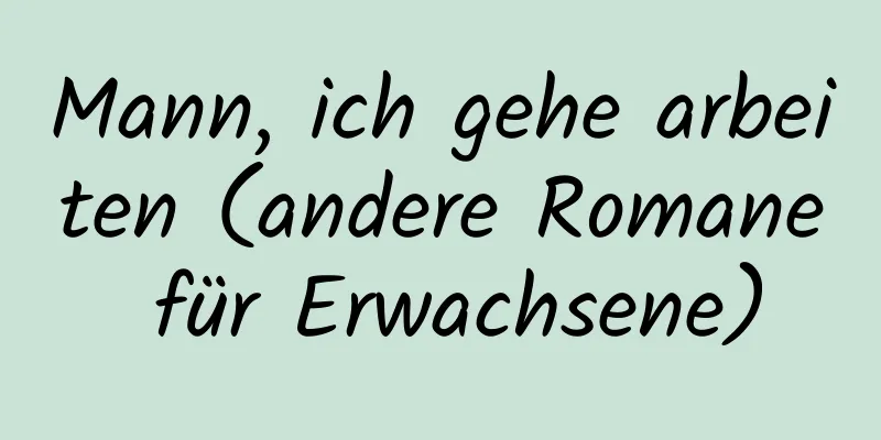 Mann, ich gehe arbeiten (andere Romane für Erwachsene)