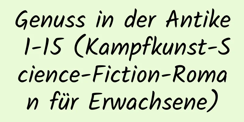 Genuss in der Antike 1-15 (Kampfkunst-Science-Fiction-Roman für Erwachsene)