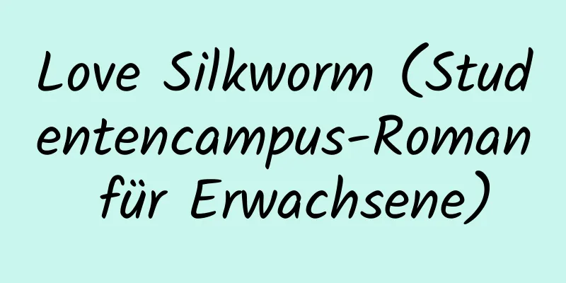 Love Silkworm (Studentencampus-Roman für Erwachsene)