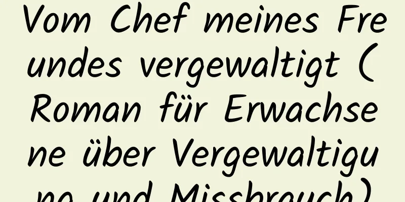 Vom Chef meines Freundes vergewaltigt (Roman für Erwachsene über Vergewaltigung und Missbrauch)