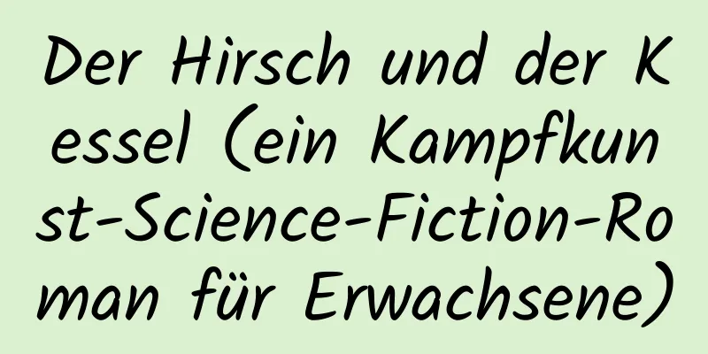 Der Hirsch und der Kessel (ein Kampfkunst-Science-Fiction-Roman für Erwachsene)