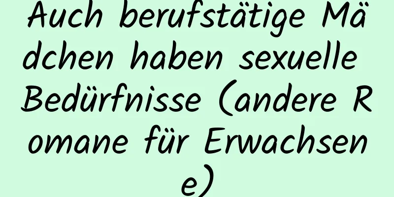 Auch berufstätige Mädchen haben sexuelle Bedürfnisse (andere Romane für Erwachsene)