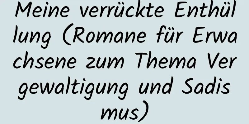 Meine verrückte Enthüllung (Romane für Erwachsene zum Thema Vergewaltigung und Sadismus)